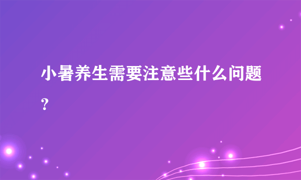 小暑养生需要注意些什么问题？