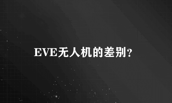 EVE无人机的差别？