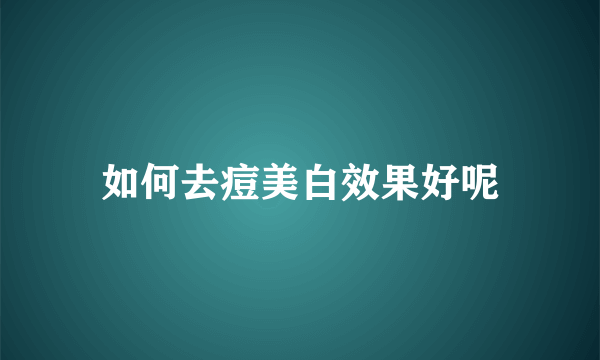 如何去痘美白效果好呢