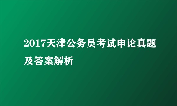 2017天津公务员考试申论真题及答案解析