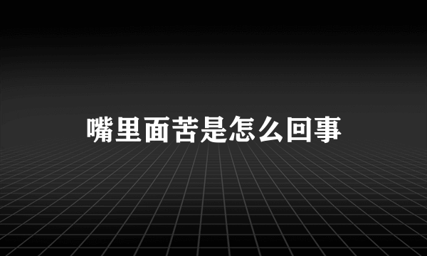 嘴里面苦是怎么回事