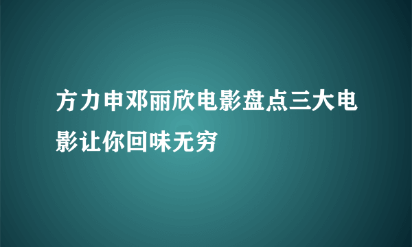 方力申邓丽欣电影盘点三大电影让你回味无穷