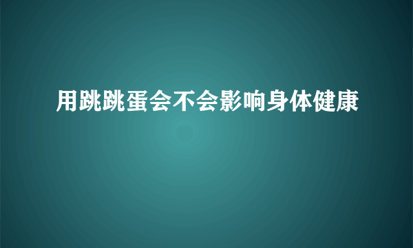 用跳跳蛋会不会影响身体健康