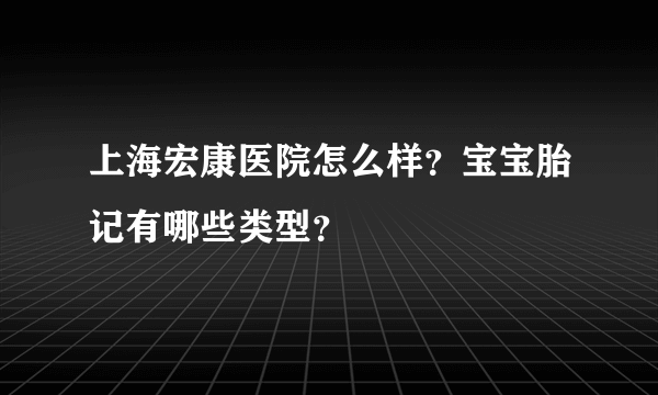 上海宏康医院怎么样？宝宝胎记有哪些类型？