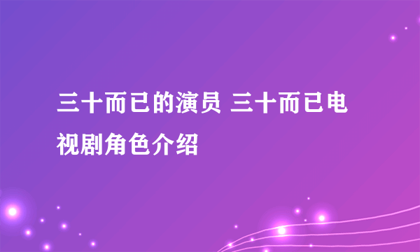 三十而已的演员 三十而已电视剧角色介绍