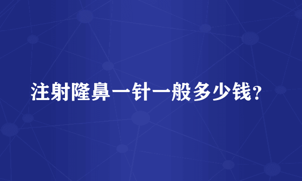 注射隆鼻一针一般多少钱？