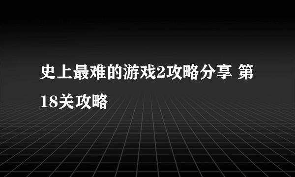 史上最难的游戏2攻略分享 第18关攻略