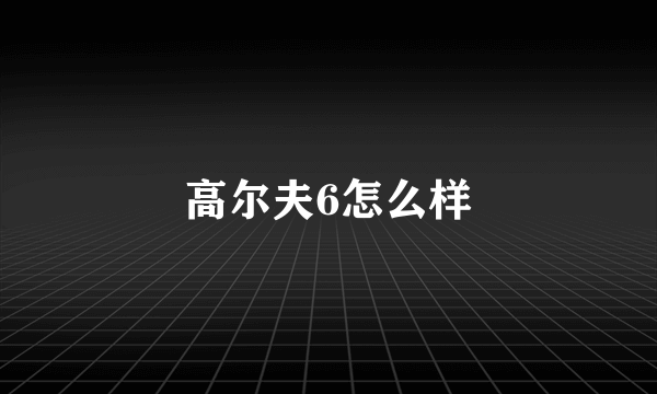 高尔夫6怎么样