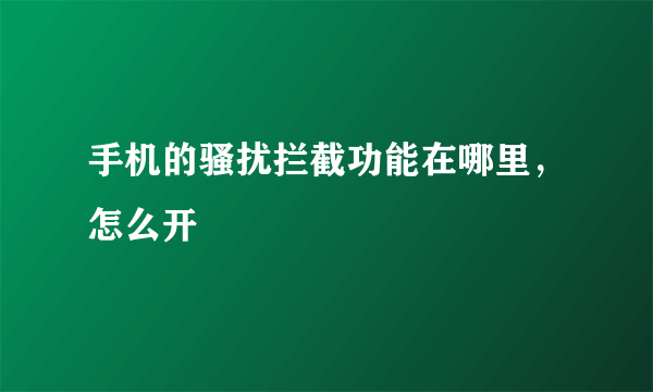 手机的骚扰拦截功能在哪里，怎么开