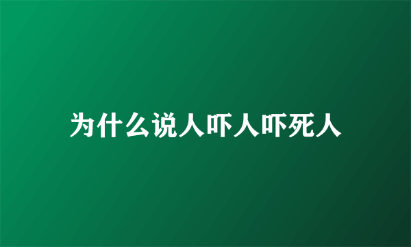 为什么说人吓人吓死人