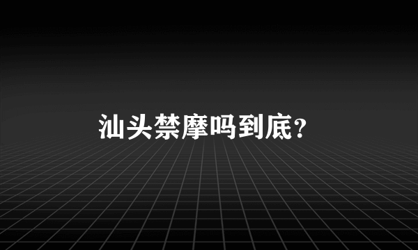 汕头禁摩吗到底？