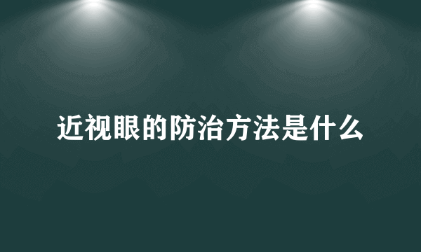 近视眼的防治方法是什么