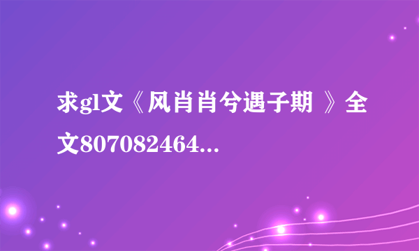 求gl文《风肖肖兮遇子期 》全文807082464@qq.com 谢谢！