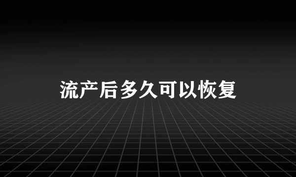 流产后多久可以恢复