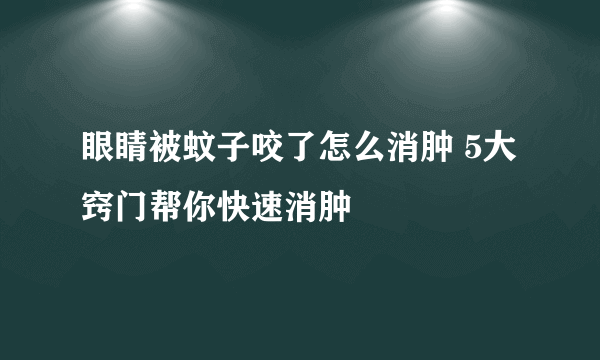 眼睛被蚊子咬了怎么消肿 5大窍门帮你快速消肿