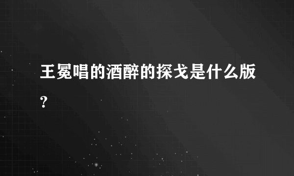 王冕唱的酒醉的探戈是什么版？