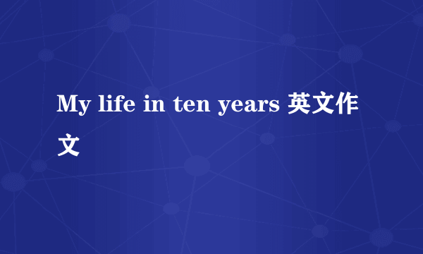 My life in ten years 英文作文