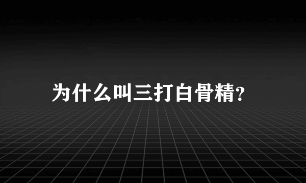 为什么叫三打白骨精？