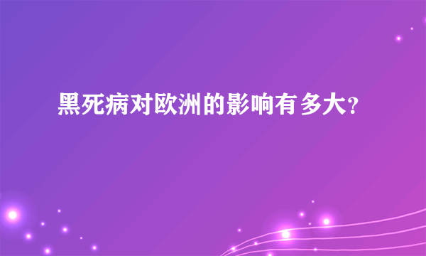 黑死病对欧洲的影响有多大？