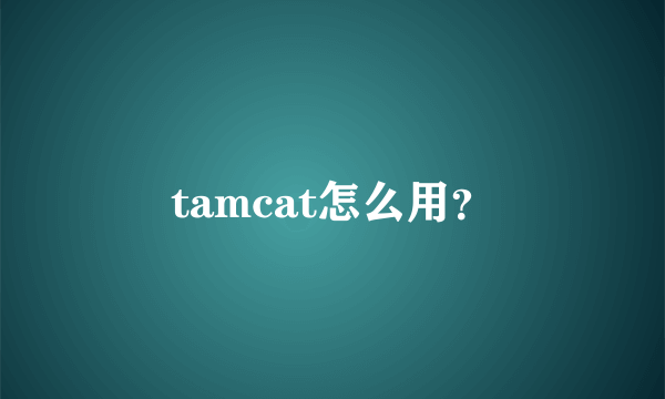 tamcat怎么用？