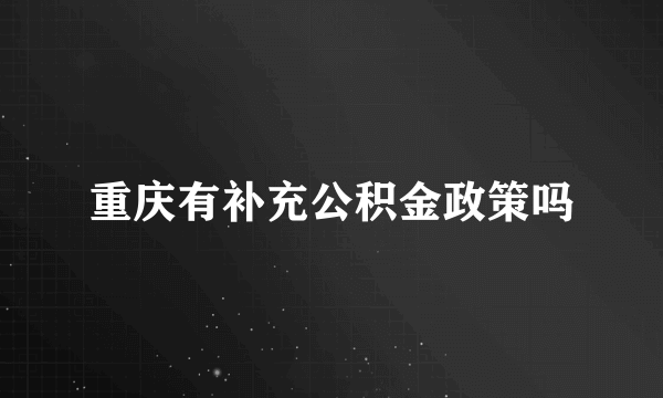 重庆有补充公积金政策吗