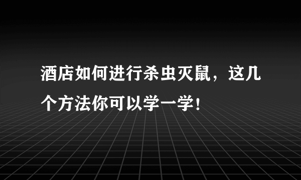 酒店如何进行杀虫灭鼠，这几个方法你可以学一学！