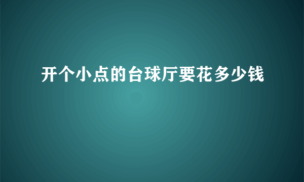 开个小点的台球厅要花多少钱