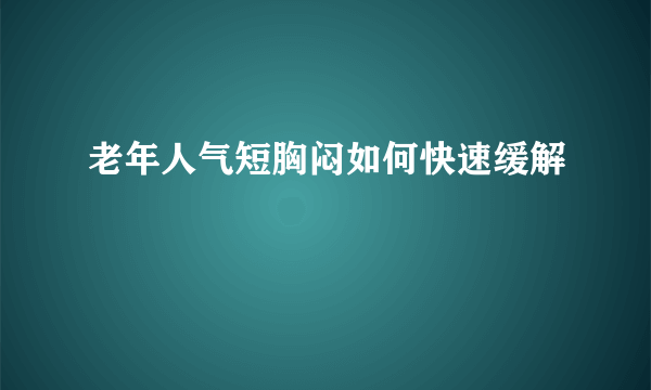 老年人气短胸闷如何快速缓解