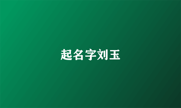 起名字刘玉