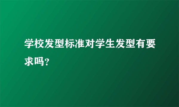 学校发型标准对学生发型有要求吗？