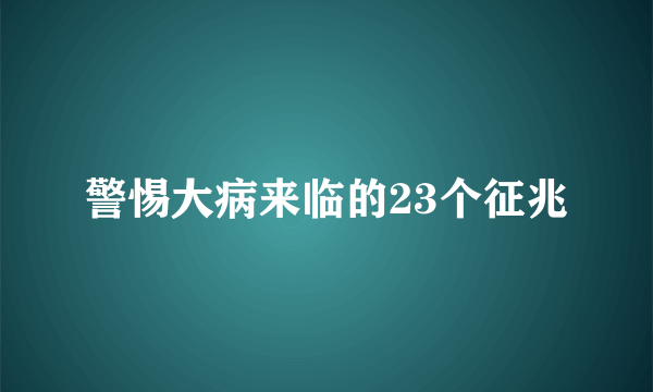 警惕大病来临的23个征兆