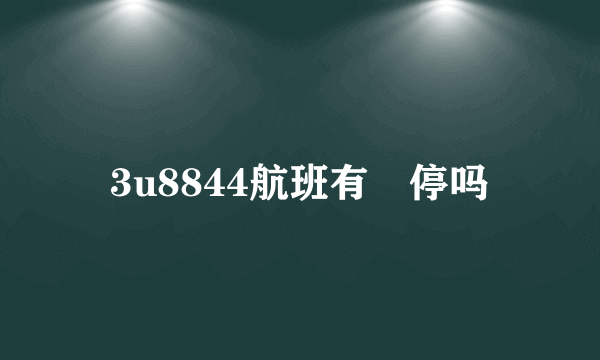 3u8844航班有亰停吗