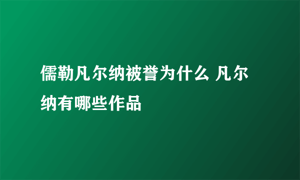 儒勒凡尔纳被誉为什么 凡尔纳有哪些作品