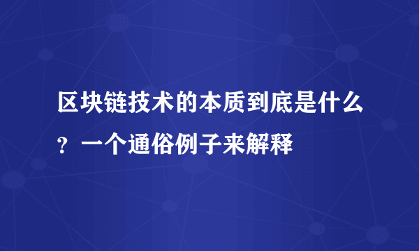 区块链技术的本质到底是什么？一个通俗例子来解释