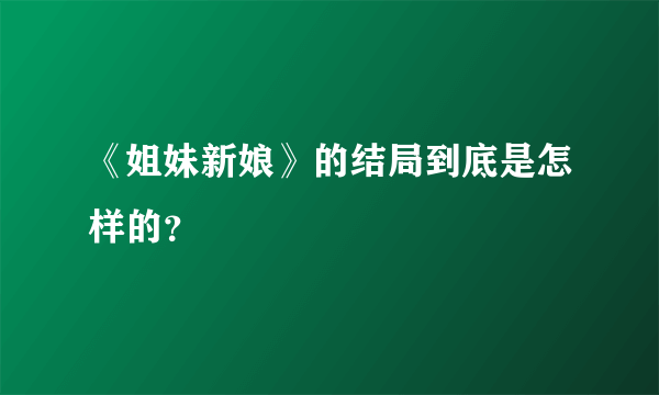 《姐妹新娘》的结局到底是怎样的？