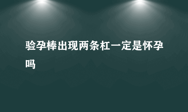 验孕棒出现两条杠一定是怀孕吗