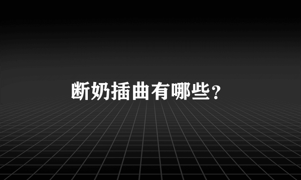 断奶插曲有哪些？