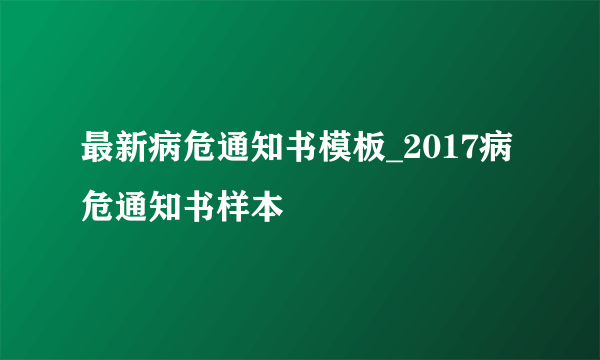 最新病危通知书模板_2017病危通知书样本