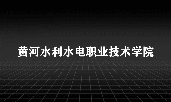 黄河水利水电职业技术学院