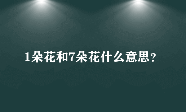 1朵花和7朵花什么意思？