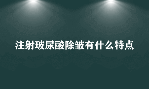 注射玻尿酸除皱有什么特点