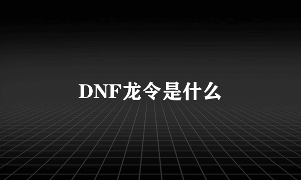 DNF龙令是什么