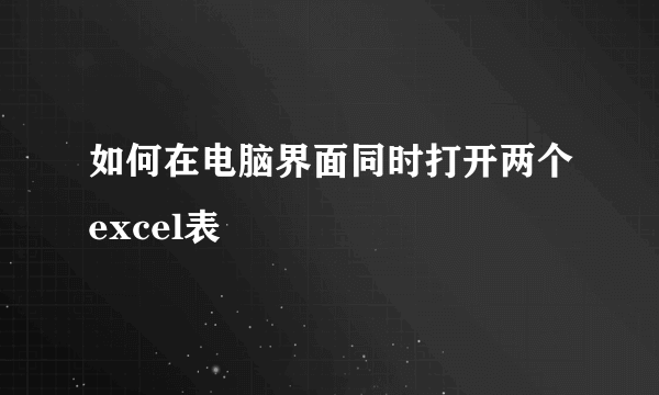 如何在电脑界面同时打开两个excel表