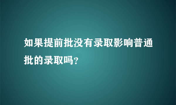 如果提前批没有录取影响普通批的录取吗？