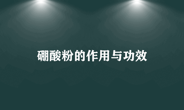 硼酸粉的作用与功效