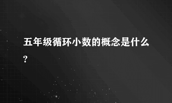 五年级循环小数的概念是什么?