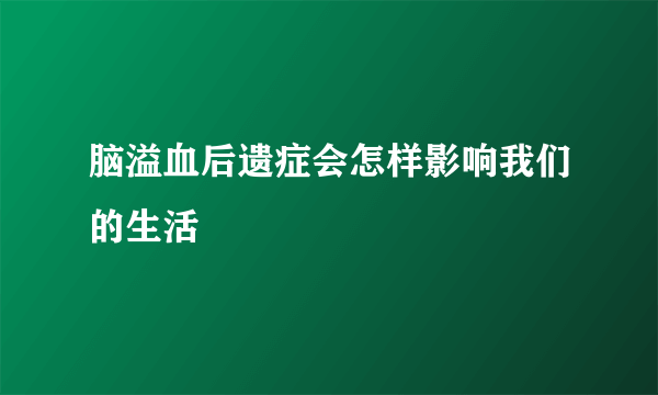 脑溢血后遗症会怎样影响我们的生活