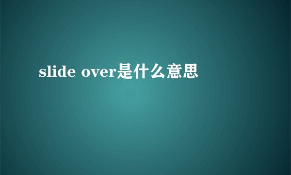 slide over是什么意思