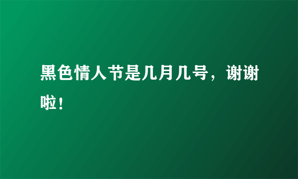 黑色情人节是几月几号，谢谢啦！