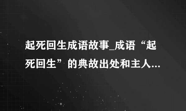 起死回生成语故事_成语“起死回生”的典故出处和主人公是谁？